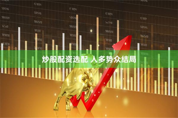 炒股配资选配 人多势众结局